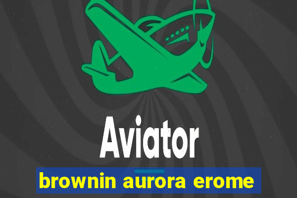 brownin aurora erome